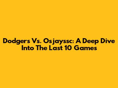 Dodgers Vs. Osjayssc: A Deep Dive Into The Last 10 Games