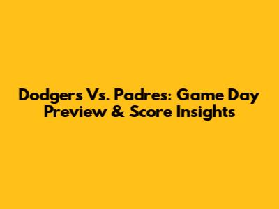 Dodgers Vs. Padres: Game Day Preview & Score Insights