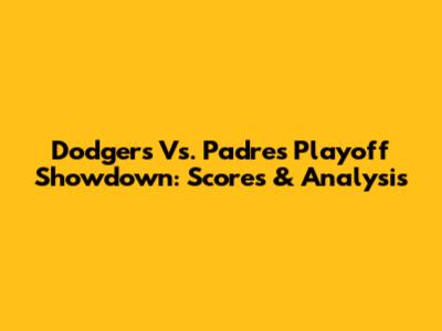 Dodgers Vs. Padres Playoff Showdown: Scores & Analysis