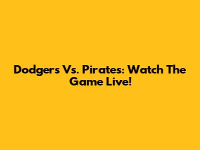 Dodgers Vs. Pirates: Watch The Game Live!