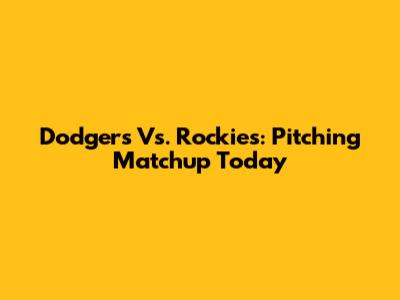 Dodgers Vs. Rockies: Pitching Matchup Today