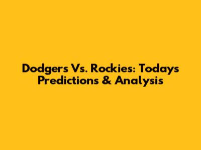 Dodgers Vs. Rockies: Today's Predictions & Analysis