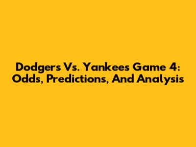 Dodgers Vs. Yankees Game 4: Odds, Predictions, And Analysis