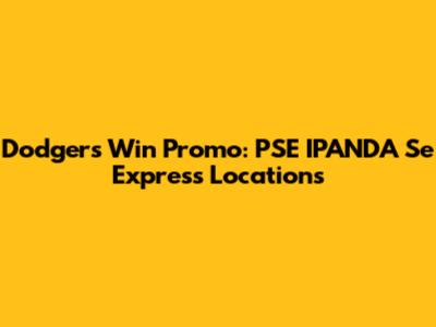 Dodgers Win Promo: PSE IPANDA Se Express Locations