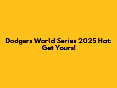 Dodgers World Series 2025 Hat: Get Yours!