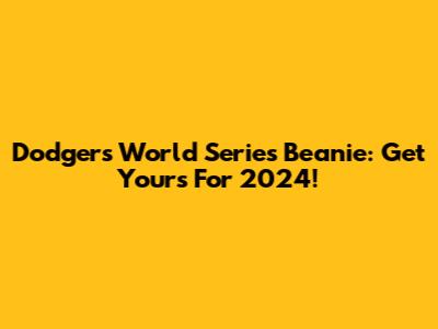Dodgers World Series Beanie: Get Yours For 2024!