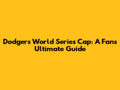 Dodgers World Series Cap: A Fan's Ultimate Guide