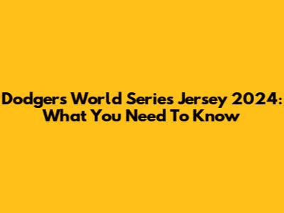 Dodgers World Series Jersey 2024: What You Need To Know