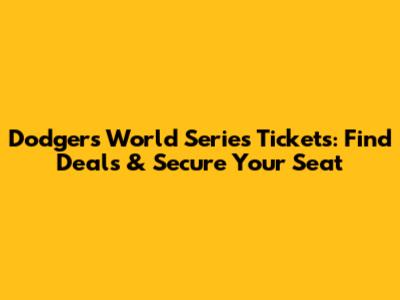 Dodgers World Series Tickets: Find Deals & Secure Your Seat