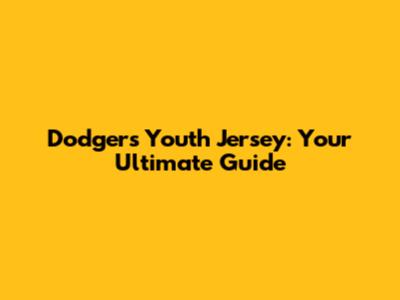 Dodgers Youth Jersey: Your Ultimate Guide