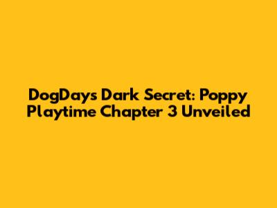 DogDay's Dark Secret: Poppy Playtime Chapter 3 Unveiled