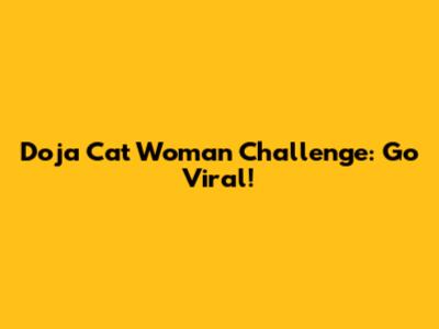 Doja Cat 'Woman' Challenge: Go Viral!