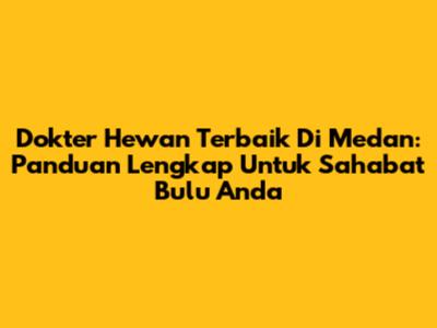 Dokter Hewan Terbaik Di Medan: Panduan Lengkap Untuk Sahabat Bulu Anda