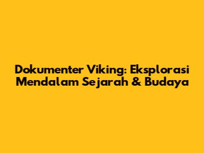 Dokumenter Viking: Eksplorasi Mendalam Sejarah & Budaya