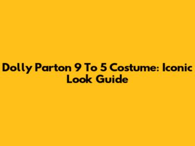 Dolly Parton 9 To 5 Costume: Iconic Look Guide