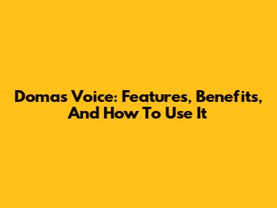 Domas Voice: Features, Benefits, And How To Use It