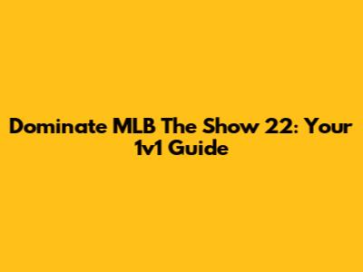 Dominate MLB The Show 22: Your 1v1 Guide