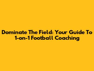 Dominate The Field: Your Guide To 1-on-1 Football Coaching