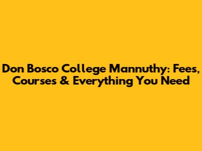Don Bosco College Mannuthy: Fees, Courses & Everything You Need
