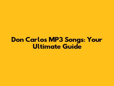 Don Carlos MP3 Songs: Your Ultimate Guide
