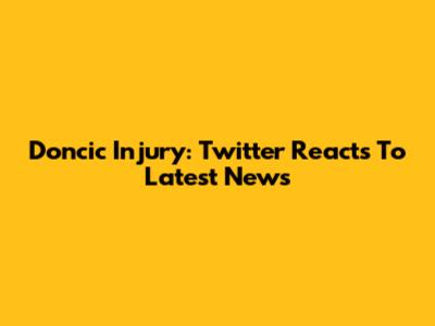 Doncic Injury: Twitter Reacts To Latest News