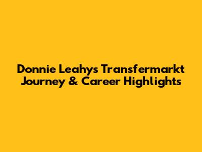 Donnie Leahy's Transfermarkt Journey & Career Highlights