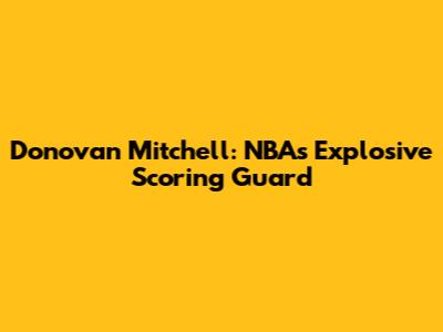 Donovan Mitchell: NBA's Explosive Scoring Guard