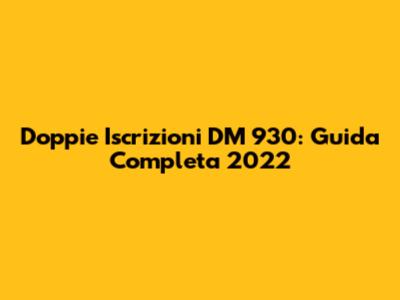 Doppie Iscrizioni DM 930: Guida Completa 2022