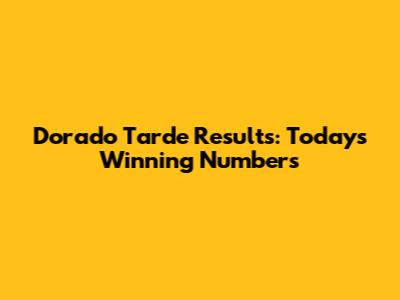 Dorado Tarde Results: Today's Winning Numbers