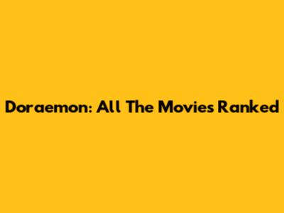 Doraemon: All The Movies Ranked