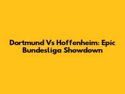 Dortmund Vs Hoffenheim: Epic Bundesliga Showdown