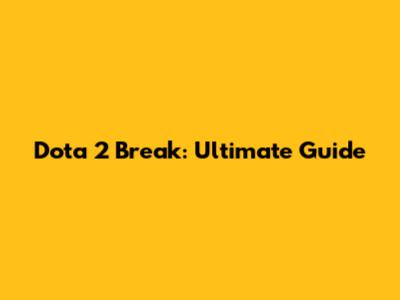 Dota 2 Break: Ultimate Guide
