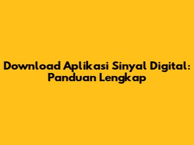 Download Aplikasi Sinyal Digital: Panduan Lengkap
