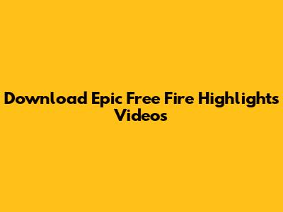 Download Epic Free Fire Highlights Videos