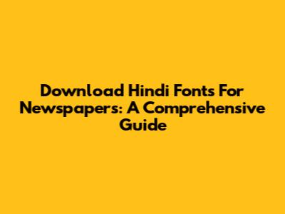 Download Hindi Fonts For Newspapers: A Comprehensive Guide
