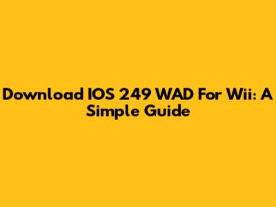 Download IOS 249 WAD For Wii: A Simple Guide