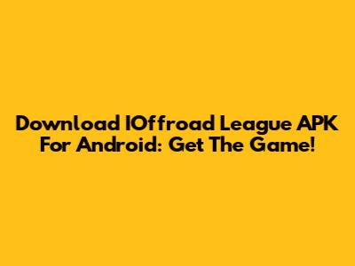 Download IOffroad League APK For Android: Get The Game!