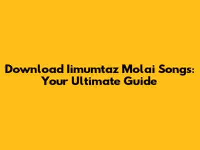 Download Iimumtaz Molai Songs: Your Ultimate Guide