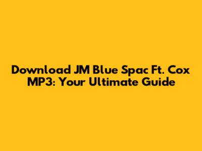 Download JM Blue Spac Ft. Cox MP3: Your Ultimate Guide