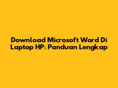 Download Microsoft Word Di Laptop HP: Panduan Lengkap