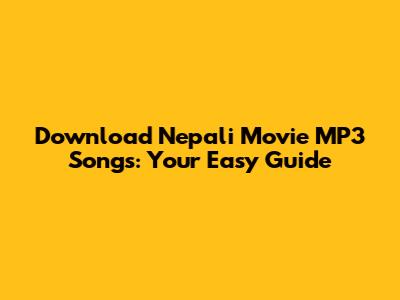 Download Nepali Movie MP3 Songs: Your Easy Guide