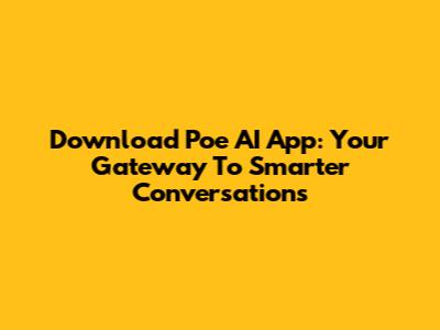 Download Poe AI App: Your Gateway To Smarter Conversations