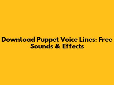 Download Puppet Voice Lines: Free Sounds & Effects