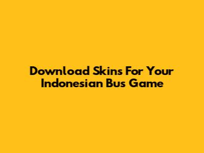 Download Skins For Your Indonesian Bus Game