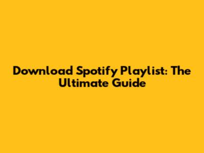 Download Spotify Playlist: The Ultimate Guide