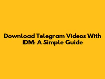 Download Telegram Videos With IDM: A Simple Guide