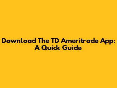 Download The TD Ameritrade App: A Quick Guide
