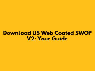 Download US Web Coated SWOP V2: Your Guide