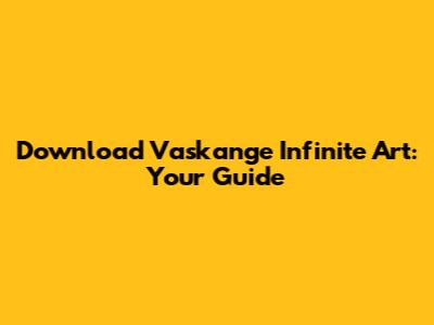 Download Vaskange Infinite Art: Your Guide