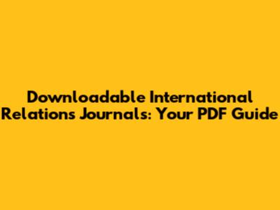 Downloadable International Relations Journals: Your PDF Guide